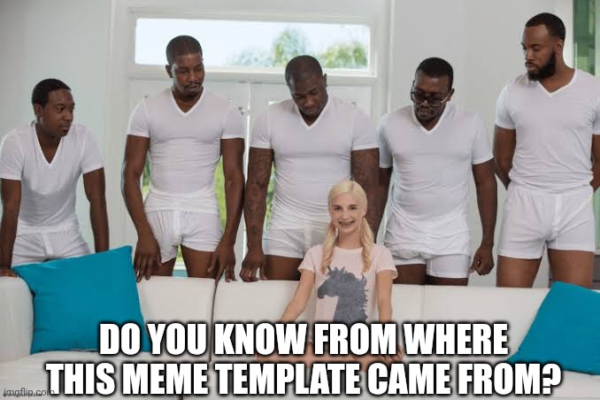 It's a secret | DO YOU KNOW FROM WHERE THIS MEME TEMPLATE CAME FROM? | image tagged in one girl five guys,memes,dank,corn | made w/ Imgflip meme maker
