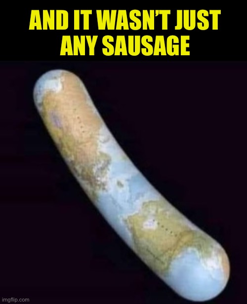 AND IT WASN’T JUST 
ANY SAUSAGE | made w/ Imgflip meme maker