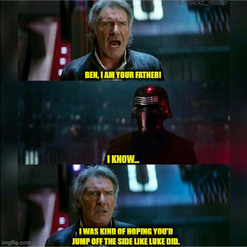 BEN, I AM YOUR FATHER! I KNOW... I WAS KIND OF HOPING YOU'D JUMP OFF THE SIDE LIKE LUKE DID. | made w/ Imgflip meme maker