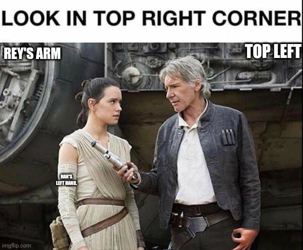 REY'S ARM; TOP LEFT; HAN'S LEFT HAND. | made w/ Imgflip meme maker