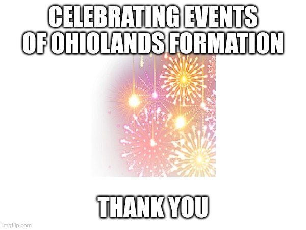 Please support this by posting on the stream | CELEBRATING EVENTS OF OHIOLANDS FORMATION; THANK YOU | image tagged in celebration,first ohioland post | made w/ Imgflip meme maker