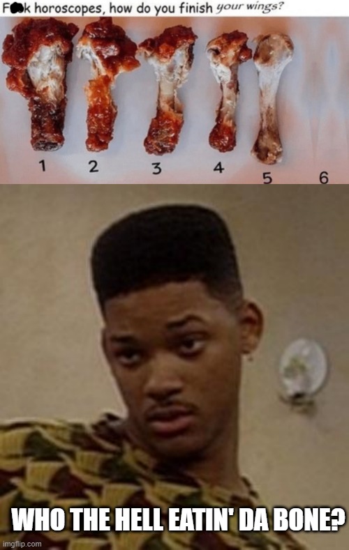 Who Eatin' That? | WHO THE HELL EATIN' DA BONE? | image tagged in say what | made w/ Imgflip meme maker