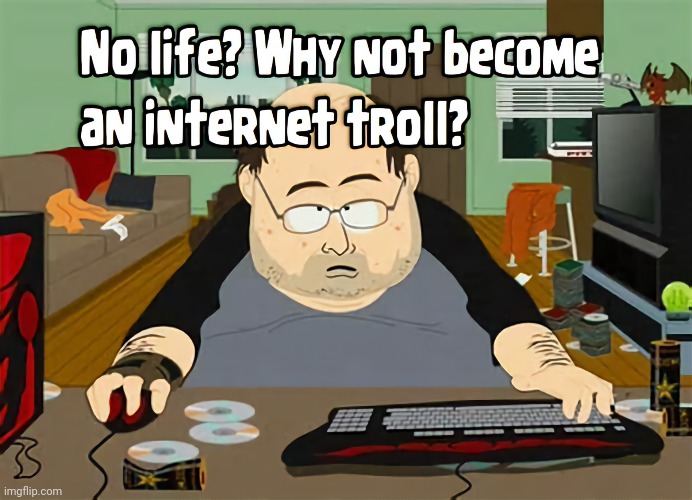 Internet troll | image tagged in troll,assholes,just sayin' | made w/ Imgflip meme maker