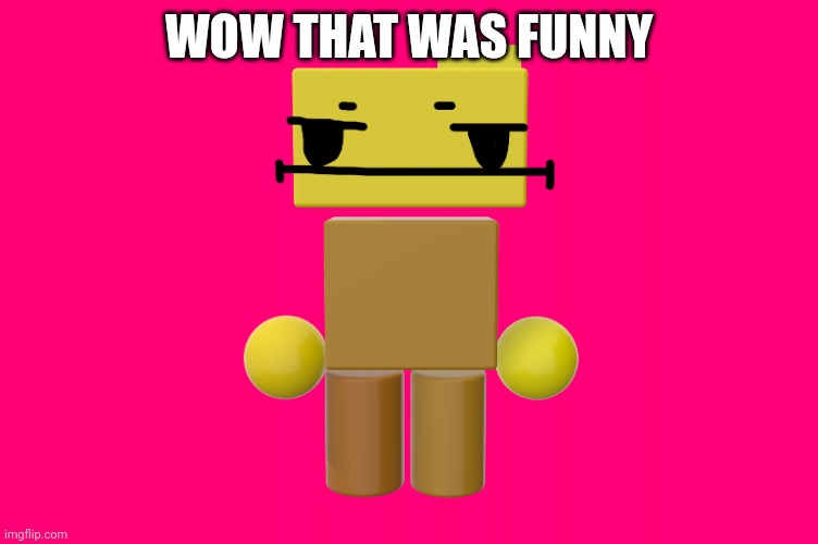 Wow, that was funni.... -Rondu | WOW THAT WAS FUNNY | image tagged in wow that was funni -rondu | made w/ Imgflip meme maker