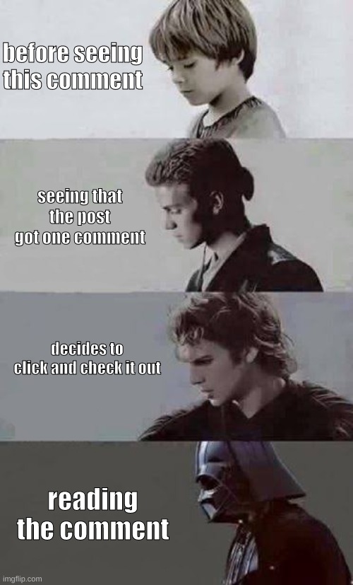 Anakin 4 phases | before seeing this comment seeing that the post got one comment decides to click and check it out reading the comment | image tagged in anakin 4 phases | made w/ Imgflip meme maker