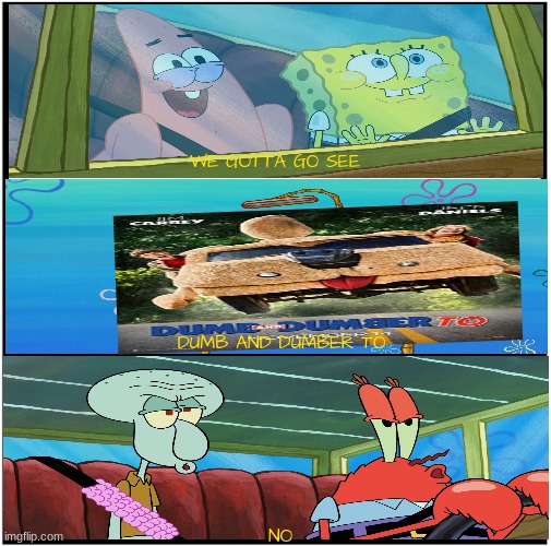 squidward and mr krabs say no to dumb and dumber to | WE GOTTA GO SEE; DUMB AND DUMBER TO; NO | image tagged in blank comic panel 1x3,spongebob,spongebob meme,bad sequels | made w/ Imgflip meme maker