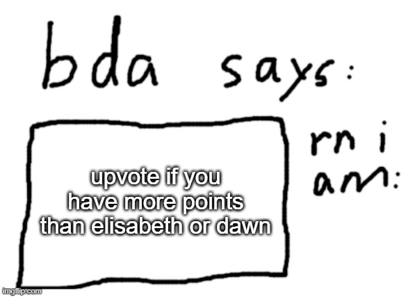 downvote if you dont | upvote if you have more points than elisabeth or dawn | image tagged in official badlydrawnaxolotl announcement temp | made w/ Imgflip meme maker