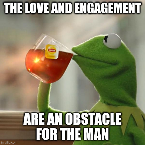 obstacle | THE LOVE AND ENGAGEMENT; ARE AN OBSTACLE FOR THE MAN | image tagged in memes,but that's none of my business,kermit the frog | made w/ Imgflip meme maker