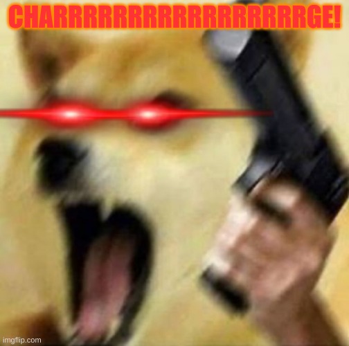 CHARRRRRRRRRRRRRRRRRGE! | image tagged in angry doge with gun | made w/ Imgflip meme maker