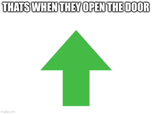 THATS WHEN THEY OPEN THE DOOR | made w/ Imgflip meme maker