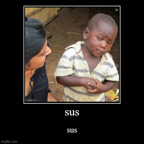 sus | sus | sus | image tagged in funny,demotivationals,sus | made w/ Imgflip demotivational maker