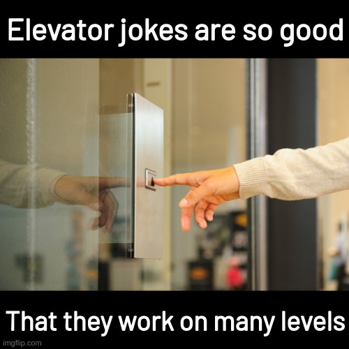 Elevator Button | Elevator jokes are so good; That they work on many levels | image tagged in elevator button,memes,funny,fuuny,eyeroll,bad pun | made w/ Imgflip meme maker