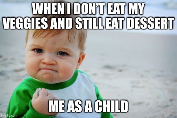 Success Kid Original | WHEN I DON’T EAT MY VEGGIES AND STILL EAT DESSERT; ME AS A CHILD | image tagged in memes,success kid original | made w/ Imgflip meme maker