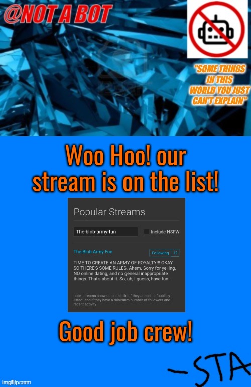 This stream never mentioned anything about Fnaf, but everyone seems to like it (That's not a bad thing, I like it) | Woo Hoo! our stream is on the list! Good job crew! | image tagged in not a bot temp,stay blobby | made w/ Imgflip meme maker