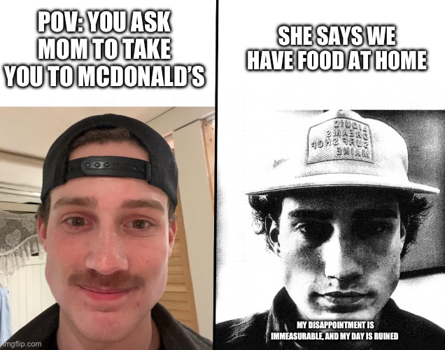 Uncanny Griffmass | SHE SAYS WE HAVE FOOD AT HOME; POV: YOU ASK MOM TO TAKE YOU TO MCDONALD’S; MY DISAPPOINTMENT IS IMMEASURABLE, AND MY DAY IS RUINED | image tagged in uncanny griffmass | made w/ Imgflip meme maker