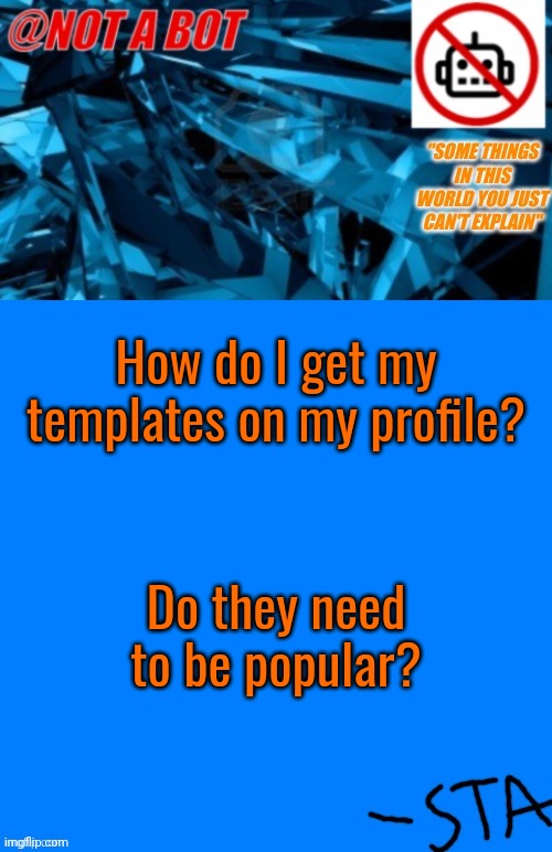There's two or three that I think are decent idk | How do I get my templates on my profile? Do they need to be popular? | image tagged in not a bot temp | made w/ Imgflip meme maker