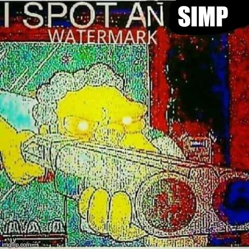 I SPOT AN x WATERMARK | SIMP | image tagged in i spot an x watermark | made w/ Imgflip meme maker