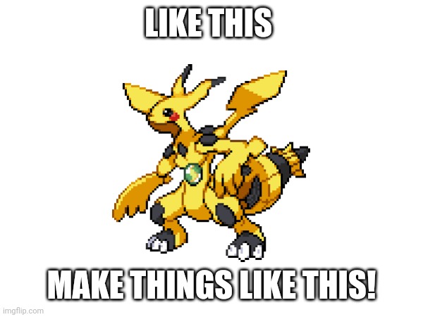 LIKE THIS MAKE THINGS LIKE THIS! | made w/ Imgflip meme maker