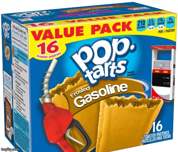 Gasoline flavored pop tarts! Now you can easily set yourself on fire | image tagged in pop tarts,gasoline | made w/ Imgflip meme maker