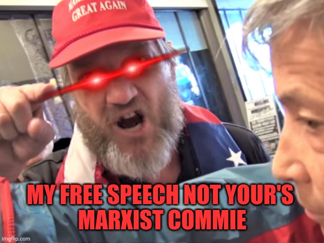 Angry Trump Supporter | MY FREE SPEECH NOT YOUR'S 
MARXIST COMMIE | image tagged in angry trump supporter | made w/ Imgflip meme maker