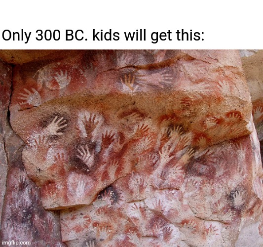Cavekids | Only 300 BC. kids will get this: | image tagged in caveman,kids,pre-historic,cave,painting,history memes | made w/ Imgflip meme maker