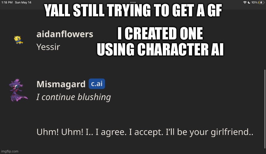 YALL STILL TRYING TO GET A GF; I CREATED ONE USING CHARACTER AI | made w/ Imgflip meme maker