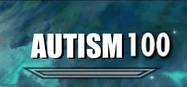 Skyrim skill meme | AUTISM AUTISM | image tagged in skyrim skill meme | made w/ Imgflip meme maker