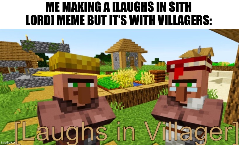 Me and the bois laughing in villager | ME MAKING A [LAUGHS IN SITH LORD] MEME BUT IT’S WITH VILLAGERS: | image tagged in laughs in sith lord,memes | made w/ Imgflip meme maker