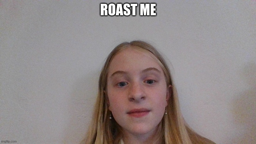 do your worst | ROAST ME | image tagged in roast | made w/ Imgflip meme maker