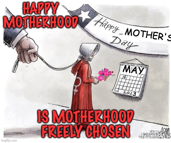 Mother's Day: a chance to stand up for the rights of all women, and all parents | HAPPY
MOTHERHOOD; MOTHER'S; MAY; 3; IS MOTHERHOOD
FREELY CHOSEN | image tagged in happy independence day handmaid s tale,mother's day,holidays,women,women's rights | made w/ Imgflip meme maker
