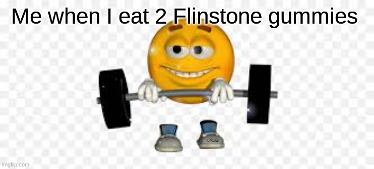 Stronk | Me when I eat 2 Flinstone gummies | image tagged in lol so funny | made w/ Imgflip meme maker