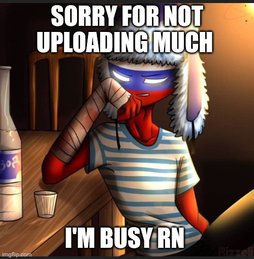 Countryhumans Russia | SORRY FOR NOT UPLOADING MUCH; I'M BUSY RN | image tagged in countryhumans russia | made w/ Imgflip meme maker