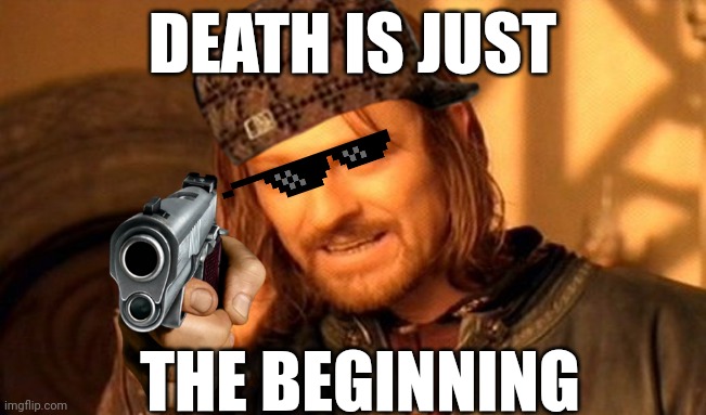 One Does Not Simply | DEATH IS JUST; THE BEGINNING | image tagged in memes,one does not simply | made w/ Imgflip meme maker