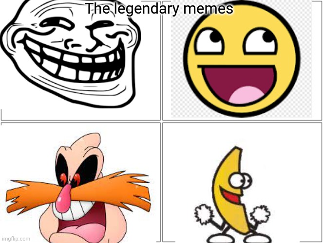 Blank Comic Panel 2x2 | The legendary memes | image tagged in memes,blank comic panel 2x2 | made w/ Imgflip meme maker
