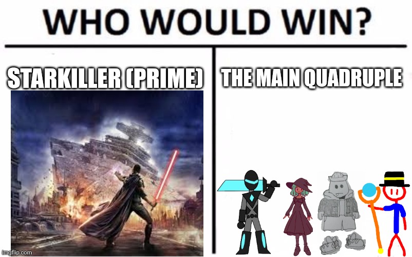 I know Starkiller is some random obscure character | STARKILLER (PRIME); THE MAIN QUADRUPLE | image tagged in memes,who would win | made w/ Imgflip meme maker