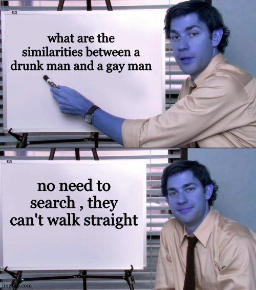 Dark humor WARNING (i think  ) | what are the similarities between a drunk man and a gay man; no need to search , they can't walk straight | image tagged in jim halpert explains,lgbtq,gay,dark humor | made w/ Imgflip meme maker
