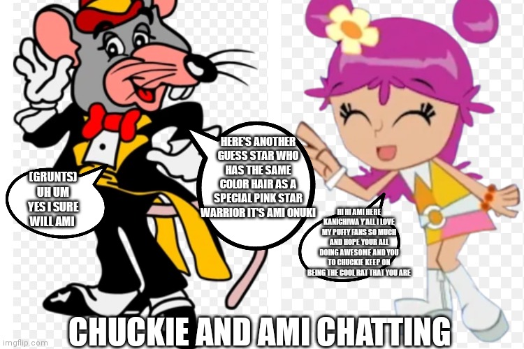 Chuckie and Ami onuki chatting | HERE'S ANOTHER GUESS STAR WHO HAS THE SAME COLOR HAIR AS A SPECIAL PINK STAR WARRIOR IT'S AMI ONUKI; (GRUNTS) UH UM YES I SURE WILL AMI; HI HI AMI HERE KANICHIWA Y'ALL I LOVE MY PUFFY FANS SO MUCH AND HOPE YOUR ALL DOING AWESOME AND YOU TO CHUCKIE KEEP ON BEING THE COOL RAT THAT YOU ARE; CHUCKIE AND AMI CHATTING | image tagged in tux chuck,funny memes,chuck e cheese,ami onuki,friendly chat,hi hi puffy ami yumi | made w/ Imgflip meme maker