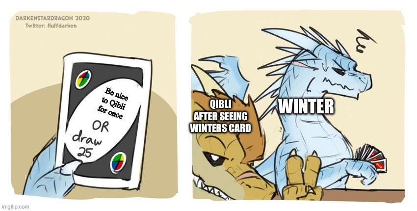 Winter be nice to him even if he is sarcastic half the time | Be nice to Qibli for once; QIBLI AFTER SEEING WINTERS CARD; WINTER | image tagged in wings of fire uno | made w/ Imgflip meme maker