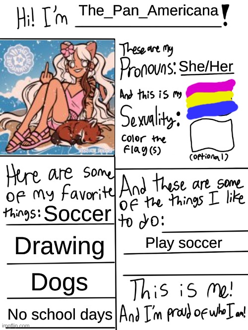 :D | The_Pan_Americana; She/Her; Soccer; Drawing; Play soccer; Dogs; No school days | image tagged in lgbtq stream account profile | made w/ Imgflip meme maker