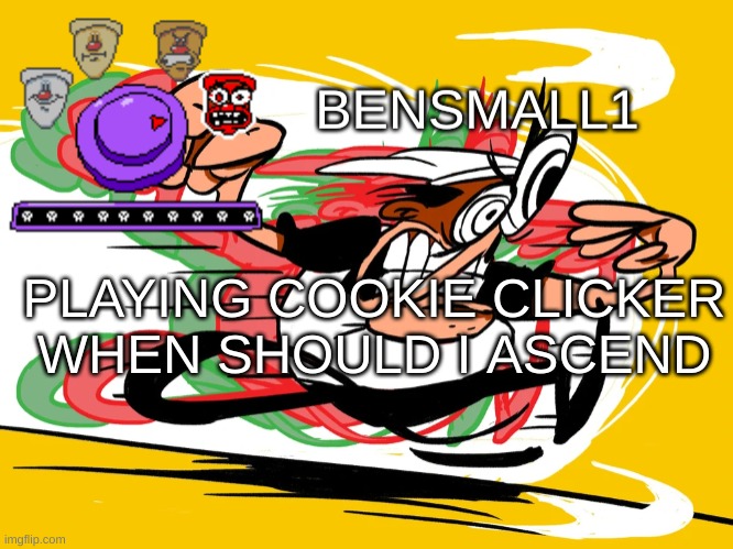 BenSmall1 Announcement Template | PLAYING COOKIE CLICKER
WHEN SHOULD I ASCEND | image tagged in bensmall1 announcement template | made w/ Imgflip meme maker