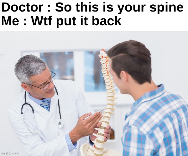 Wtf how did he do that | Doctor : So this is your spine
Me : Wtf put it back | image tagged in memes,funny,relatable,doctors,spine,front page plz | made w/ Imgflip meme maker