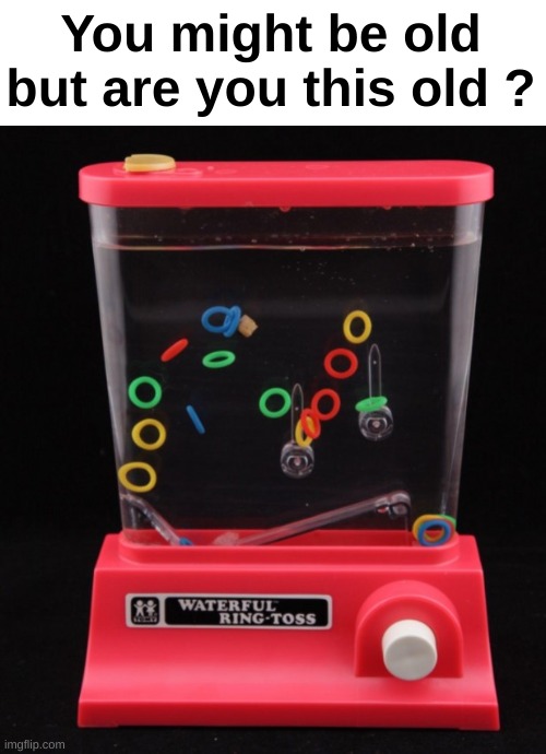 Who remembers? | You might be old but are you this old ? | image tagged in memes,funny,relatable,nostalgia,toys,front page plz | made w/ Imgflip meme maker