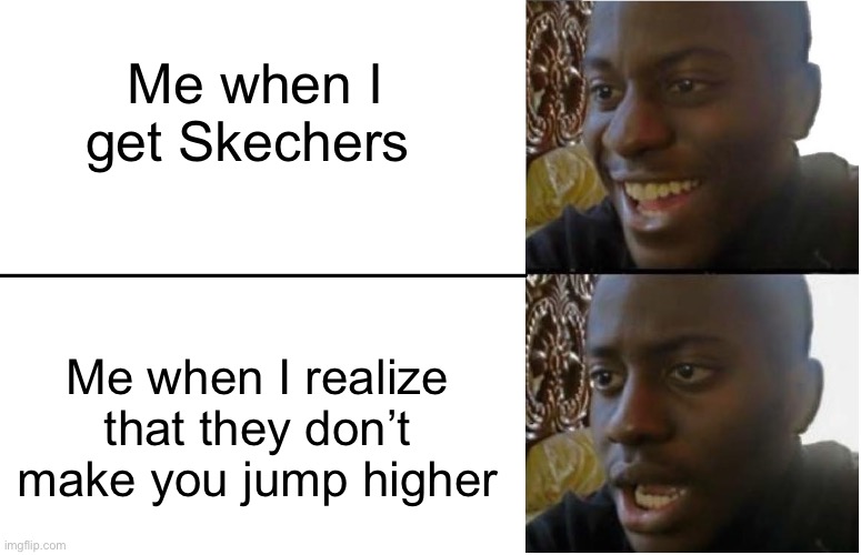 Fr tho | Me when I get Skechers; Me when I realize that they don’t make you jump higher | image tagged in disappointed black guy | made w/ Imgflip meme maker