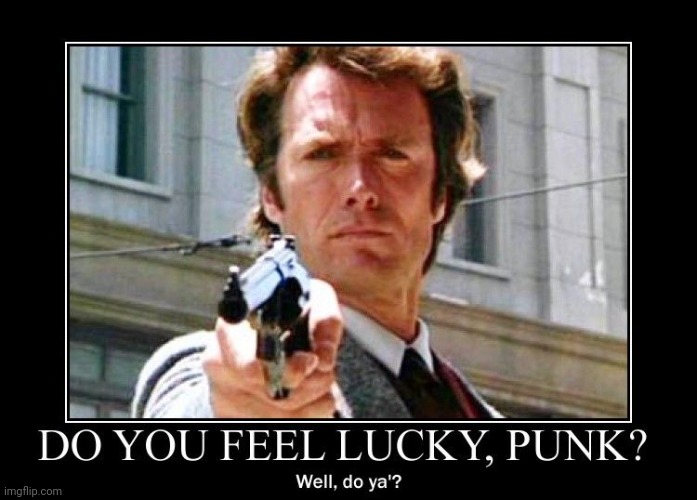 clint eastwood dirty harry do you feel lucky punk | image tagged in clint eastwood dirty harry do you feel lucky punk | made w/ Imgflip meme maker