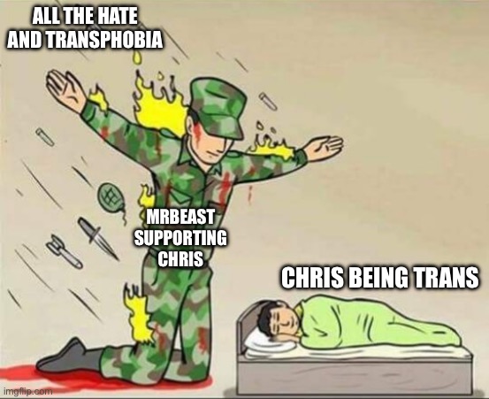 Give the man his medal | ALL THE HATE AND TRANSPHOBIA; MRBEAST SUPPORTING CHRIS; CHRIS BEING TRANS | image tagged in soldier protecting sleeping child | made w/ Imgflip meme maker