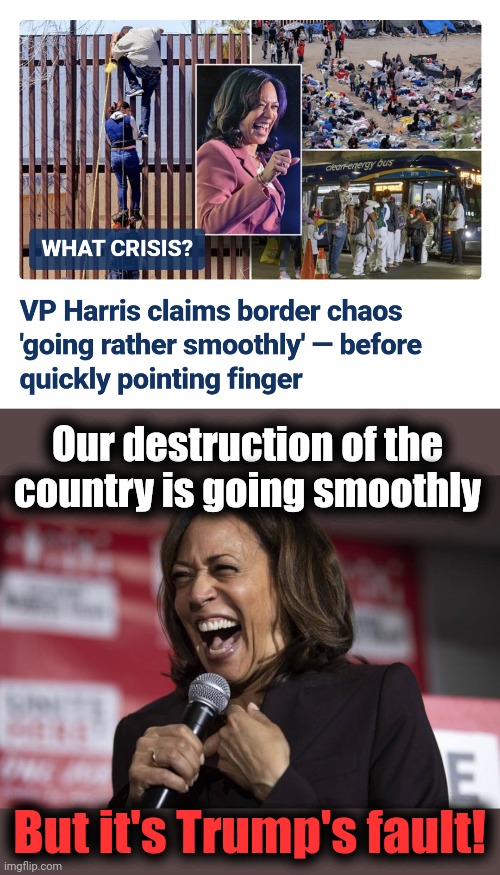 The "Border Czar" (a.k.a. the Diversity Hyena) proves her incompetence again | Our destruction of the
country is going smoothly; But it's Trump's fault! | image tagged in kamala laughing,memes,joe biden,open borders,democrats,migrants | made w/ Imgflip meme maker