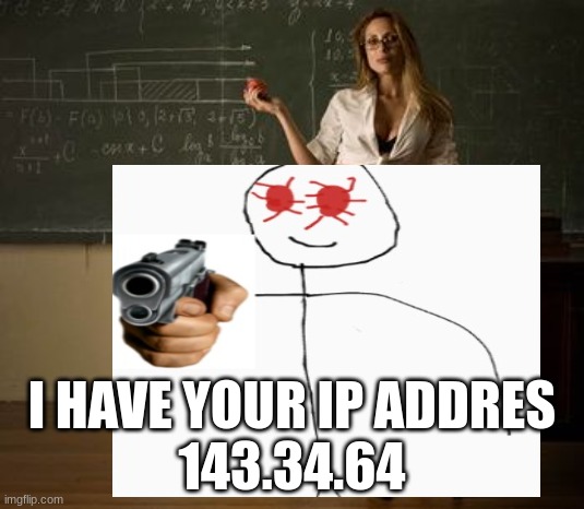 :) | I HAVE YOUR IP ADDRES
143.34.64 | made w/ Imgflip meme maker