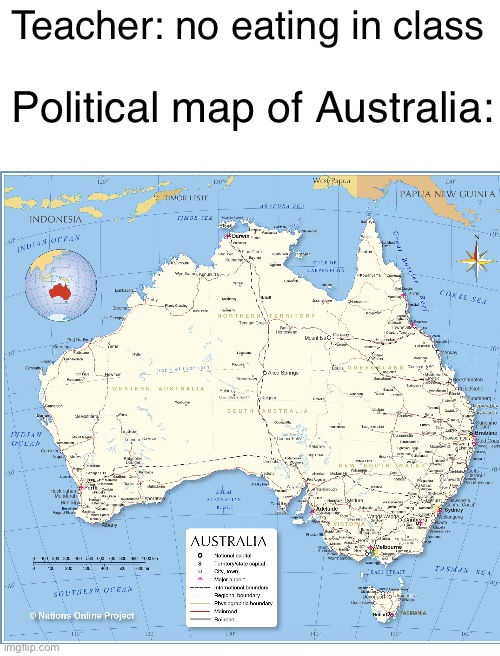 My dumb ass | Teacher: no eating in class; Political map of Australia: | image tagged in political,map,of,australia | made w/ Imgflip meme maker