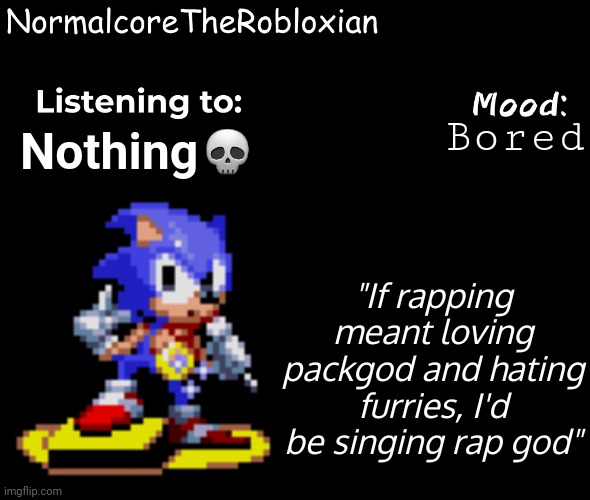 My own announcement template, finally | Bored; Nothing💀; "If rapping meant loving packgod and hating furries, I'd be singing rap god" | image tagged in normalcore's announcement template | made w/ Imgflip meme maker
