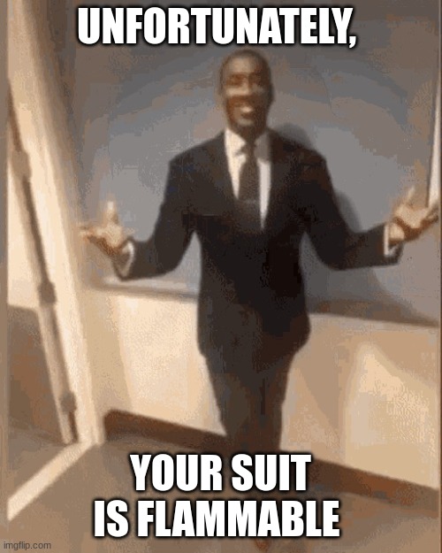 smiling black guy in suit | UNFORTUNATELY, YOUR SUIT IS FLAMMABLE | image tagged in smiling black guy in suit | made w/ Imgflip meme maker